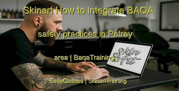 Skinart How to integrate BAQA safety practices in Petrey area | BaqaTraining | BaqaClasses | SkinartTraining-United States